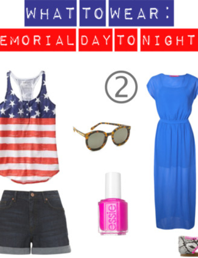 What To Wear: Memorial Day To Night!!