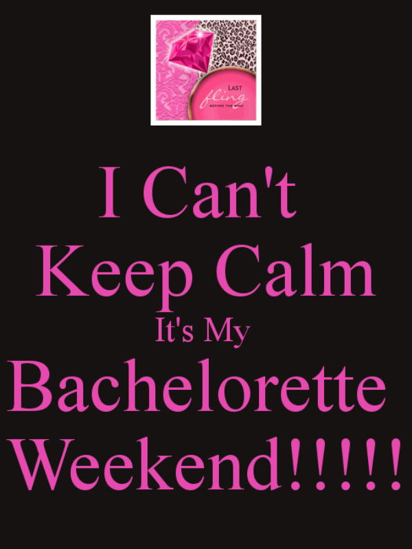 I Can’t Keep Calm…It’s My Bachelorette Weekend!!