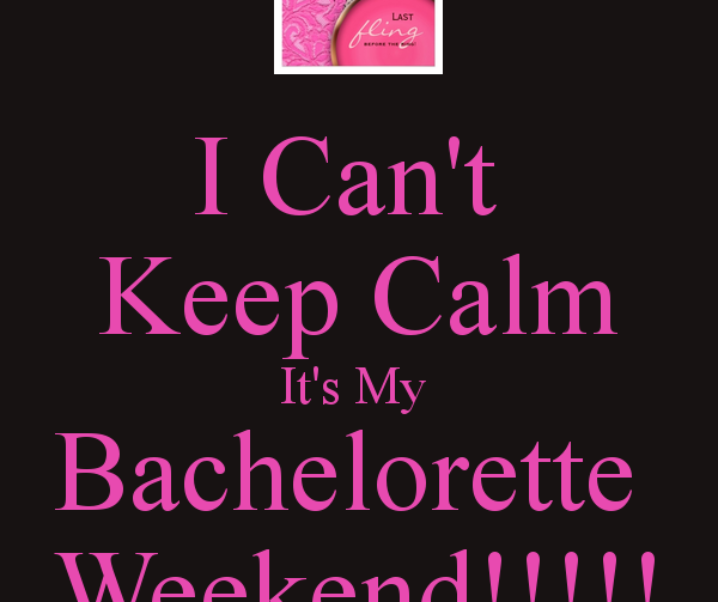 I Can’t Keep Calm…It’s My Bachelorette Weekend!!